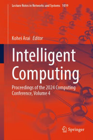 Title: Intelligent Computing: Proceedings of the 2024 Computing Conference, Volume 4, Author: Kohei Arai