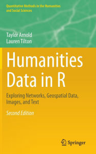 Title: Humanities Data in R: Exploring Networks, Geospatial Data, Images, and Text, Author: Taylor Arnold