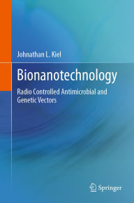 Title: Bionanotechnology: Radio Controlled Antimicrobial and Genetic Vectors, Author: Johnathan L. Kiel