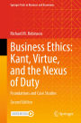 Business Ethics: Kant, Virtue, and the Nexus of Duty: Foundations and Case Studies