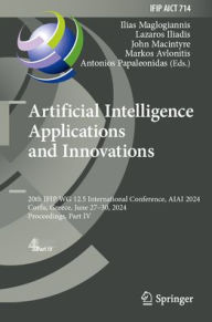 Title: Artificial Intelligence Applications and Innovations: 20th IFIP WG 12.5 International Conference, AIAI 2024, Corfu, Greece, June 27-30, 2024, Proceedings, Part IV, Author: Ilias Maglogiannis