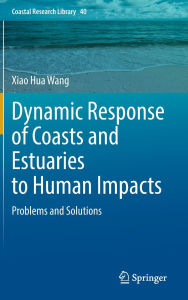 Title: Dynamic Response of Coasts and Estuaries to Human Impacts: Problems and Solutions, Author: Xiao Hua Wang
