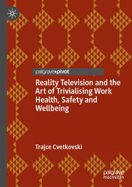 Title: Reality Television and the Art of Trivialising Work Health, Safety and Wellbeing, Author: Trajce Cvetkovski