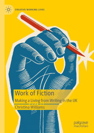 Title: Work of Fiction: Making a Living from Writing in the UK, Author: Christina Williams