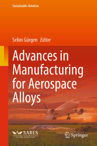 Title: Advances in Manufacturing for Aerospace Alloys, Author: Selim Gïrgen