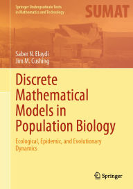 Title: Discrete Mathematical Models in Population Biology: Ecological, Epidemic, and Evolutionary Dynamics, Author: Saber N. Elaydi