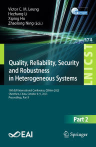 Title: Quality, Reliability, Security and Robustness in Heterogeneous Systems: 19th EAI International Conference, QShine 2023, Shenzhen, China, October 8 - 9, 2023, Proceedings, Part II, Author: Victor C.M. Leung