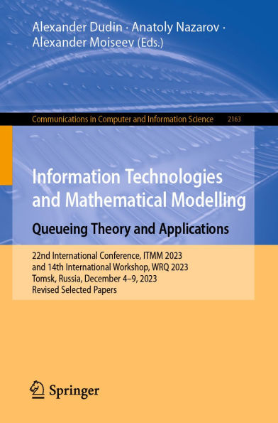 Information Technologies and Mathematical Modelling. Queueing Theory and Applications: 22nd International Conference, ITMM 2023 and 14th International Workshop, WRQ 2023, Tomsk, Russia, December 4-9, 2023, Revised Selected Papers
