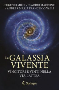 Title: La Galassia Vivente: Vincitori e vinti nella Via Lattea, Author: Eugenio Mieli