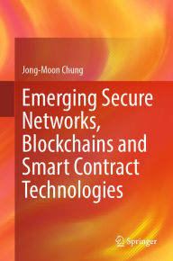 Title: Emerging Secure Networks, Blockchains and Smart Contract Technologies, Author: Jong-Moon Chung