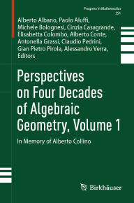 Title: Perspectives on Four Decades of Algebraic Geometry, Volume 1: In Memory of Alberto Collino, Author: Alberto Albano