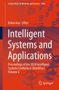Title: Intelligent Systems and Applications: Proceedings of the 2024 Intelligent Systems Conference (IntelliSys) Volume 4, Author: Kohei Arai