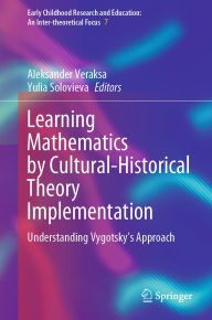 Title: Learning Mathematics by Cultural-Historical Theory Implementation: Understanding Vygotsky's Approach, Author: Aleksander Veraksa