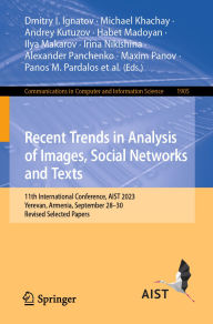 Title: Recent Trends in Analysis of Images, Social Networks and Texts: 11th International Conference, AIST 2023, Yerevan, Armenia, September 28-30, Revised Selected Papers, Author: Dmitry I. Ignatov