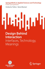 Title: Design Behind Interaction: Interfaces, Technology, Meanings, Author: Umberto Tolino