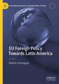 Title: EU Foreign Policy Towards Latin America, Author: Roberto Dominguez