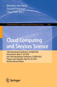 Title: Cloud Computing and Services Science: 12th International Conference, CLOSER 2022, Virtual Event, April 27-29, 2022, and 13th International Conference, CLOSER 2023, Prague, Czech Republic, April 26-28, 2023, Revised Selected Papers, Author: Maarten van Steen