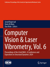Title: Computer Vision & Laser Vibrometry, Vol. 6: Proceedings of the 42nd IMAC, A Conference and Exposition on Structural Dynamics 2024, Author: Javad Baqersad