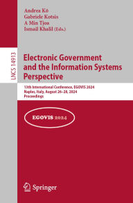 Title: Electronic Government and the Information Systems Perspective: 13th International Conference, EGOVIS 2024, Naples, Italy, August 26-28, 2024, Proceedings, Author: Andrea Kö