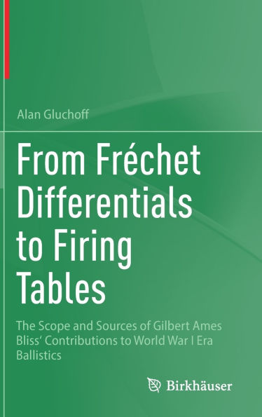 From Frechet Differentials to Firing Tables: The Scope and Sources of Gilbert Ames Bliss' Contributions to World War I Era Ballistics