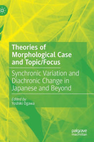 Title: Theories of Morphological Case and Topic/Focus: Synchronic Variation and Diachronic Change in Japanese and Beyond, Author: Yoshiki Ogawa