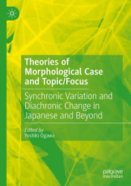 Title: Theories of Morphological Case and Topic/Focus: Synchronic Variation and Diachronic Change in Japanese and Beyond, Author: Yoshiki Ogawa