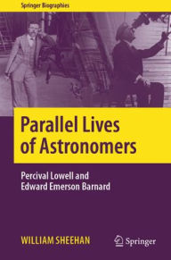 Title: Parallel Lives of Astronomers: Percival Lowell and Edward Emerson Barnard, Author: William Sheehan