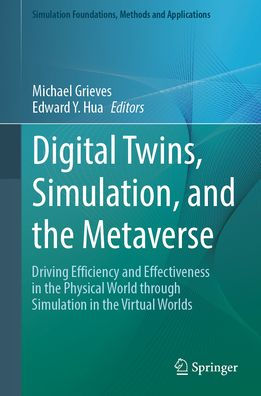 Digital Twins, Simulation, and the Metaverse: Driving Efficiency and Effectiveness in the Physical World through Simulation in the Virtual Worlds