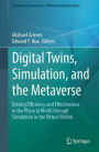 Digital Twins, Simulation, and the Metaverse: Driving Efficiency and Effectiveness in the Physical World through Simulation in the Virtual Worlds