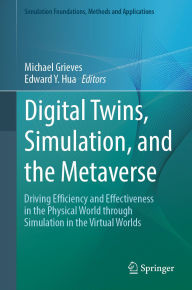 Title: Digital Twins, Simulation, and the Metaverse: Driving Efficiency and Effectiveness in the Physical World through Simulation in the Virtual Worlds, Author: Michael Grieves