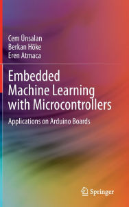 Title: Embedded Machine Learning with Microcontrollers: Applications on Arduino Boards, Author: Cem ïnsalan