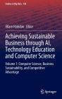 Achieving Sustainable Business through AI, Technology Education and Computer Science: Volume 1: Computer Science, Business Sustainability, and Competitive Advantage