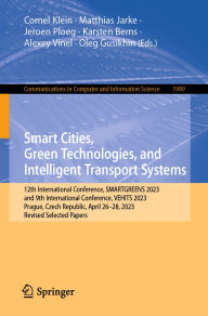 Title: Smart Cities, Green Technologies, and Intelligent Transport Systems: 12th International Conference, SMARTGREENS 2023, and 9th International Conference, VEHITS 2023, Prague, Czech Republic, April 26-28, 2023, Revised Selected Papers, Author: Cornel Klein