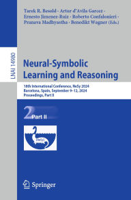 Title: Neural-Symbolic Learning and Reasoning: 18th International Conference, NeSy 2024, Barcelona, Spain, September 9-12, 2024, Proceedings, Part II, Author: Tarek R. Besold