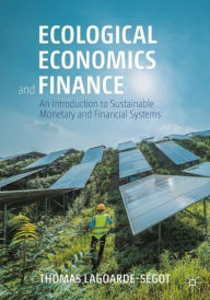 Title: Ecological Economics and Finance: An Introduction to Sustainable Monetary and Financial Systems, Author: Thomas Lagoarde-Ségot