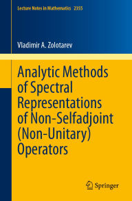 Title: Analytic Methods of Spectral Representations of Non-Selfadjoint (Non-Unitary) Operators, Author: Vladimir A. Zolotarev