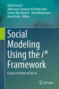 Title: Social Modeling Using the i* Framework: Essays in Honour of Eric Yu, Author: Xavier Franch