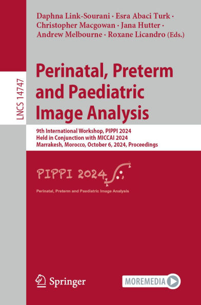 Perinatal, Preterm and Paediatric Image Analysis: 9th International Workshop, PIPPI 2024, Held in Conjunction with MICCAI 2024, Marrakesh, Morocco, October 6, 2024, Proceedings