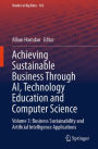 Achieving Sustainable Business Through AI, Technology Education and Computer Science: Volume 3: Business Sustainability and Artificial Intelligence Applications