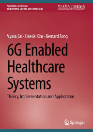 Title: 6G Enabled Healthcare Systems: Theory, Implementation and Applications, Author: Vyasa Sai