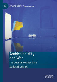 Title: Ambicoloniality and War: The Ukrainian-Russian Case, Author: Svitlana Biedarieva