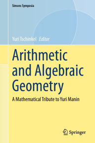Title: Arithmetic and Algebraic Geometry: A Mathematical Tribute to Yuri Manin, Author: Yuri Tschinkel