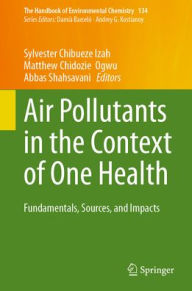 Title: Air Pollutants in the Context of One Health: Fundamentals, Sources, and Impacts, Author: Sylvester Chibueze Izah