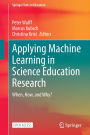 Applying Machine Learning in Science Education Research: When, How, and Why?