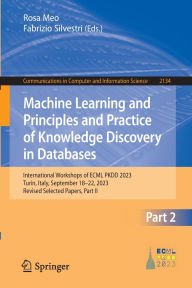 Title: Machine Learning and Principles and Practice of Knowledge Discovery in Databases: International Workshops of ECML PKDD 2023, Turin, Italy, September 18-22, 2023, Revised Selected Papers, Part II, Author: Rosa Meo