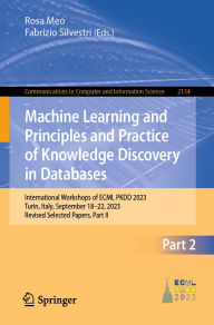 Title: Machine Learning and Principles and Practice of Knowledge Discovery in Databases: International Workshops of ECML PKDD 2023, Turin, Italy, September 18-22, 2023, Revised Selected Papers, Part II, Author: Rosa Meo