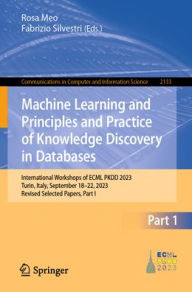 Title: Machine Learning and Principles and Practice of Knowledge Discovery in Databases: International Workshops of ECML PKDD 2023, Turin, Italy, September 18-22, 2023, Revised Selected Papers, Part I, Author: Rosa Meo
