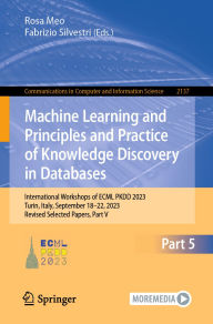 Title: Machine Learning and Principles and Practice of Knowledge Discovery in Databases: International Workshops of ECML PKDD 2023, Turin, Italy, September 18-22, 2023, Revised Selected Papers, Part V, Author: Rosa Meo