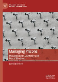 Title: Managing Prisons: Managerialism, Austerity and Moral Blindness, Author: Jamie Bennett