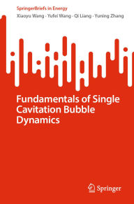 Title: Fundamentals of Single Cavitation Bubble Dynamics, Author: Xiaoyu Wang